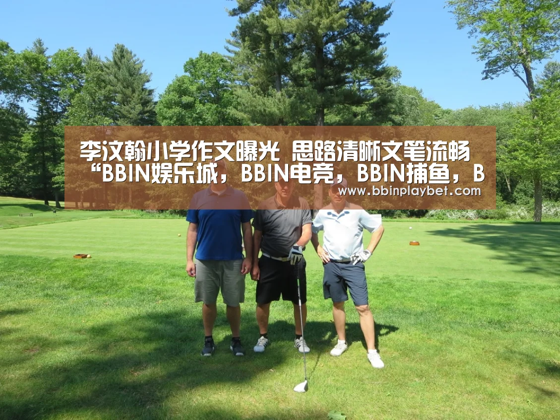 李汶翰小学作文曝光 思路清晰文笔流畅“BBIN娱乐城,BBIN电竞,BBIN捕鱼,BBIN入口”(图3) BBIN娱乐城,BBIN电竞,BBIN捕鱼,BBIN入口